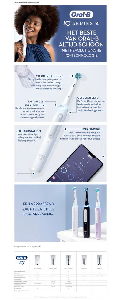 Oral-B 104 Elektrische Tandenborstel - Wit Oral B iO SERIES 4 HET BESTE VAN ORAL-B ALTIJD SCHOON MET REVOLUTIONAIRE iO -TECHNOLOGIE MICROTRILLINGEN De op tandartsen geinspireerde ronde borstelkop reinigt vakkundig met microtrillingen en oscillerende werking. TANDVLEES- BESCHERMING De slimme poetsdruksensor wordt rood wanneer u te hard poetst en groen wanneer u goed poetst. GEFELICITEERD De SmartRing knippert om te vieren dat u de door tandartsen aanbevolen 2 minuten heeft gepoetst. OPLAADSTATION Voor een volledige lading met een batterij die lang meegaat. VERBINDING Maakt verbinding met de gratis Oral-B app om u te tonen hoeveel tijd u in total met te veel druk poetst.EEN VERRASSEND ZACHTE EN STILLE POETSERVARING.