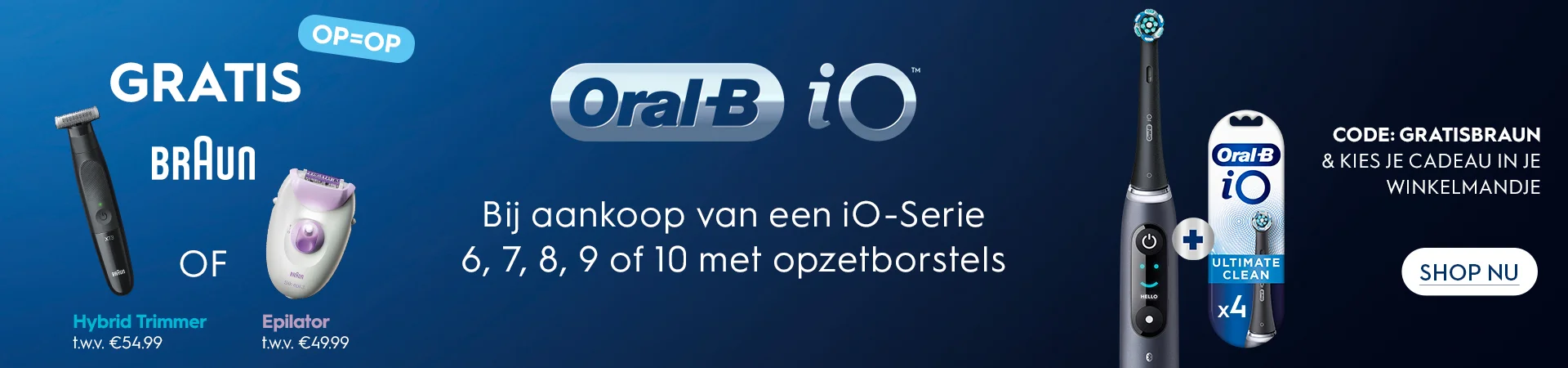 GRATIS OP = OP Braun Hybrid Trimmer OF Epilator. Bij aankoop van een iO 6, 7, 8, 9 of 10 met opzetborstels. Code: GRATISBRAUN & kies je cadeau in je winkelmandje. SHOP NU