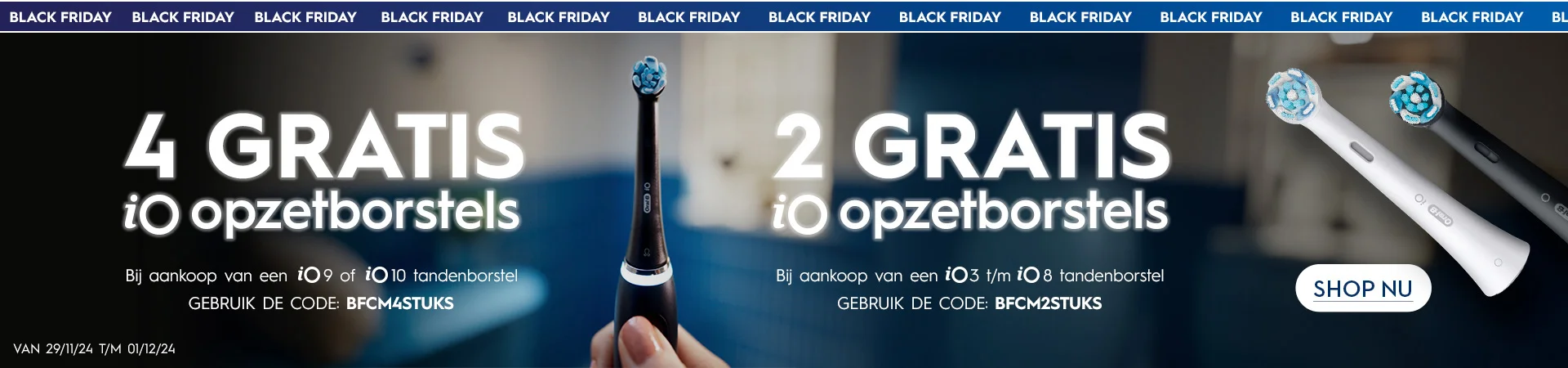 Black Friday. Gratis iO opzetborstels. 4 stuks bij aankoop van een iO9 or iO10. Code: BFCM4STUKS. 2 stuks big aankoop van een iO3 t/m iO8. Code: BFCM2STUKS.